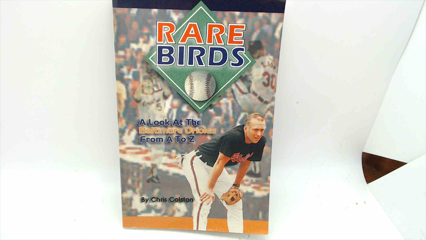 Rare Birds: A Look at the Baltimore Orioles from A to Z by Chris Colston – 1998 – Like New